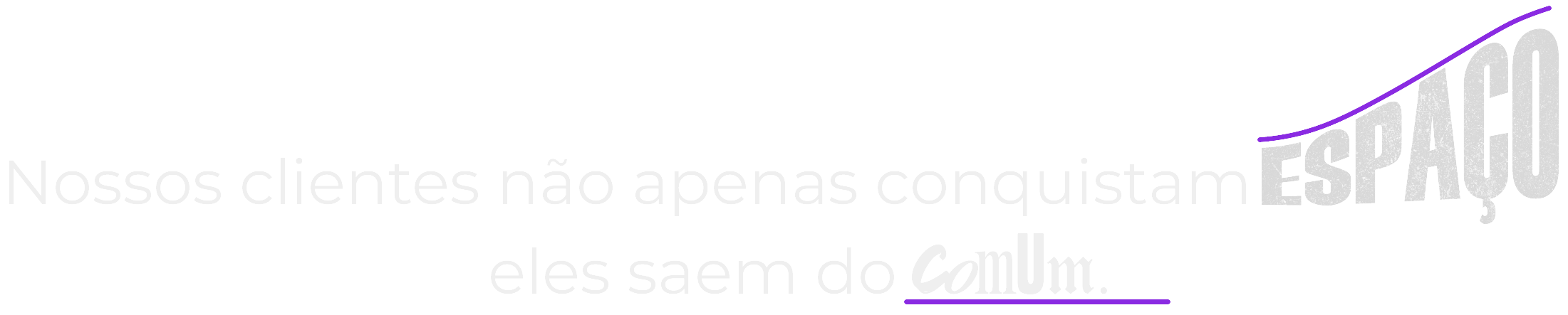 Nossos clientes não apenas conquistam espaço